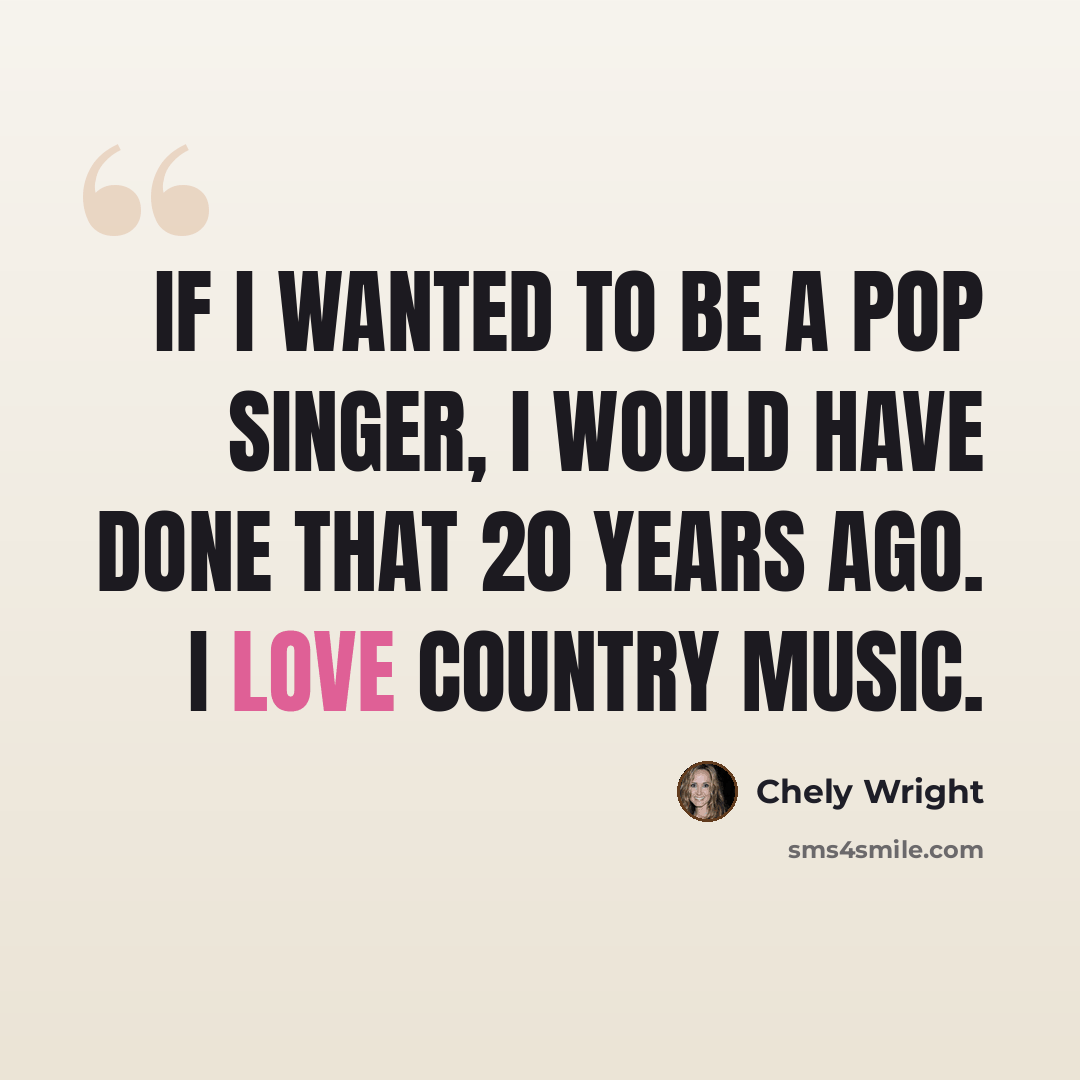 “If I wanted to be a pop singer, I would have done that 20 years ago. I love country music.” quote by Chely Wright