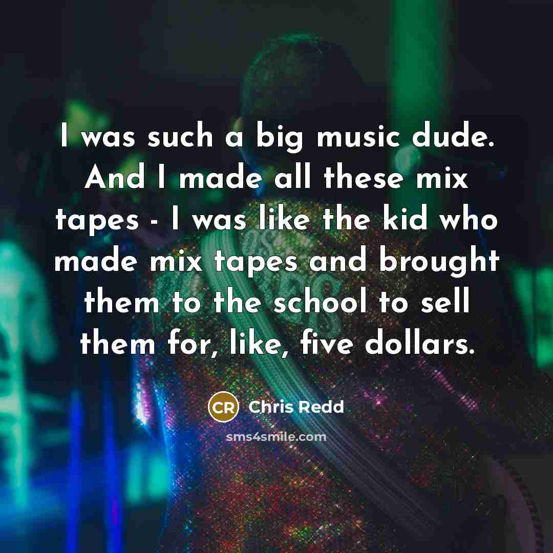 “I was such a big music dude. And I made all these mix tapes - I was like the kid who made mix tapes and brought them to the school to sell them for, like, five dollars.” quote by Chris Redd