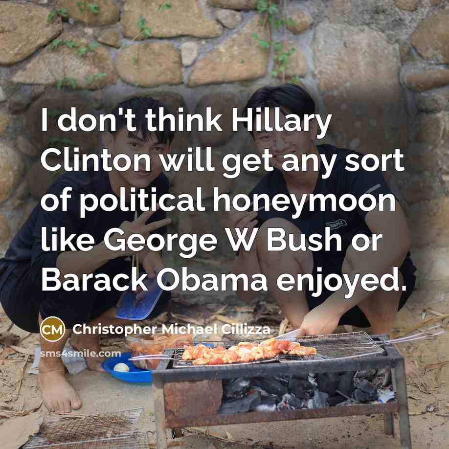 “I don't think Hillary Clinton will get any sort of political honeymoon like George W Bush or Barack Obama enjoyed.” quote by Christopher Michael Cillizza