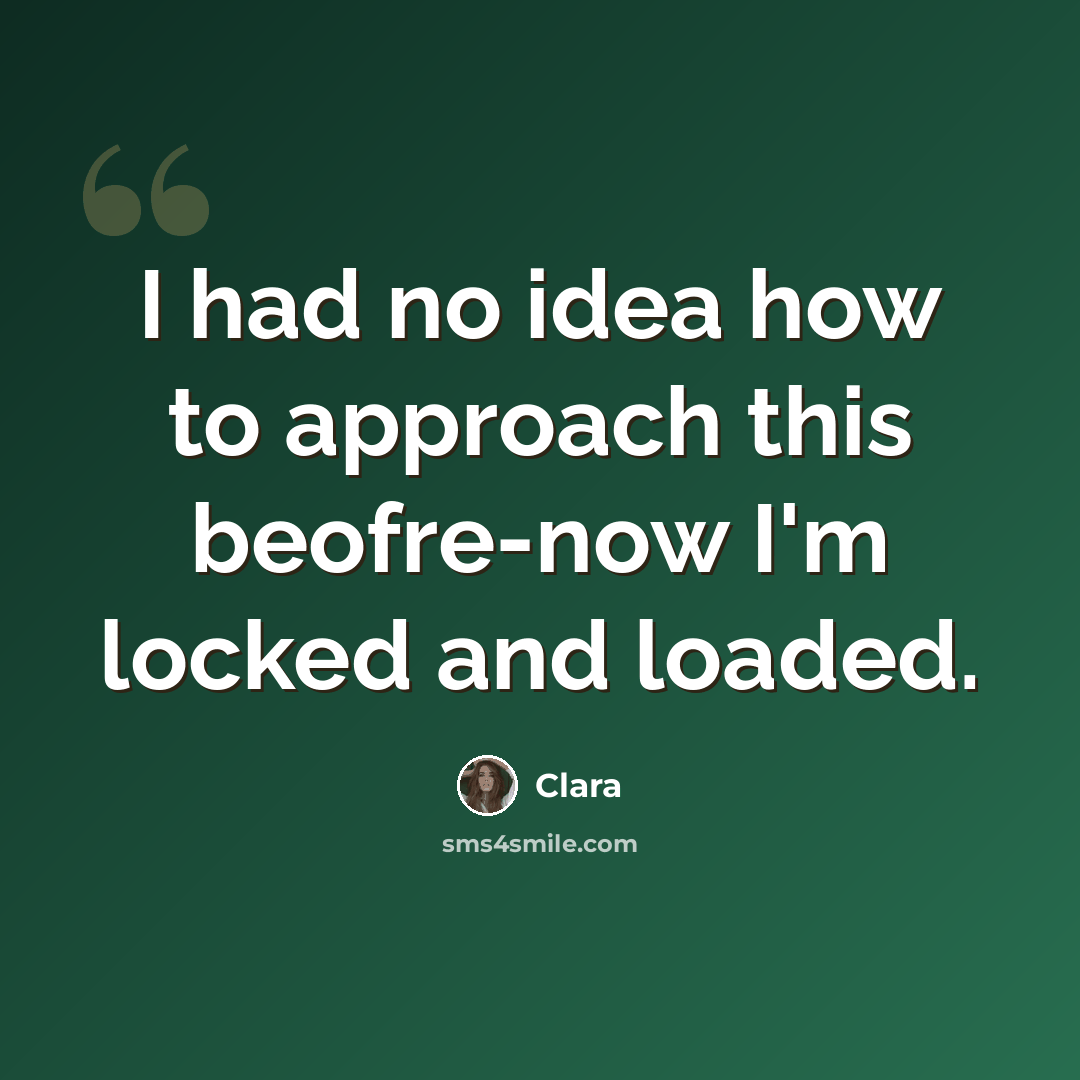 “I had no idea how to approach this beofre-now I'm locked and loaded.” quote by Clara