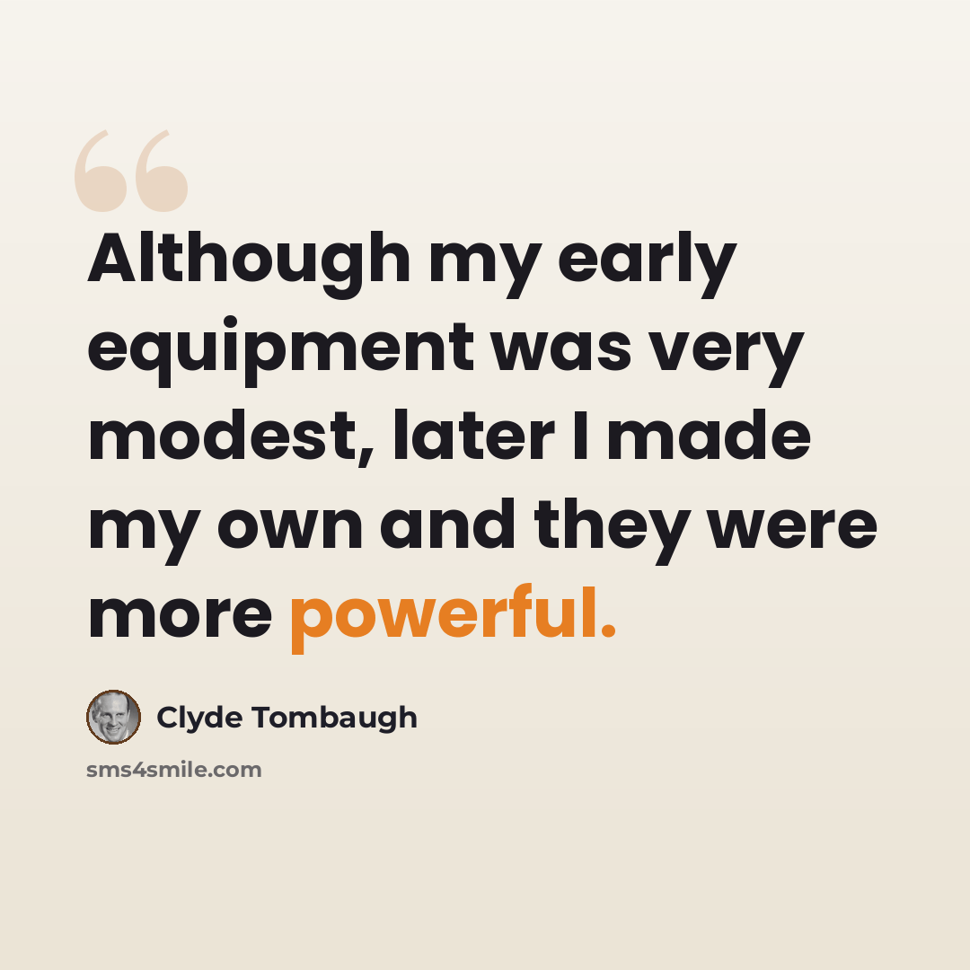“Although my early equipment was very modest, later I made my own and they were more powerful.” quote by Clyde Tombaugh