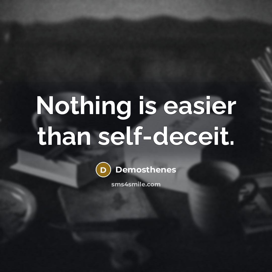 “Nothing is easier than self-deceit.” quote by Demosthenes
