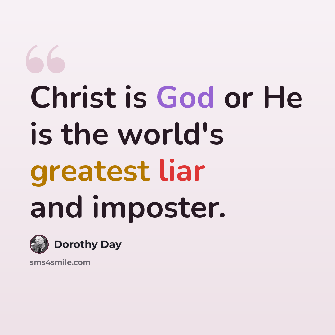 “Christ is God or He is the world's greatest liar and imposter.” quote by Dorothy Day