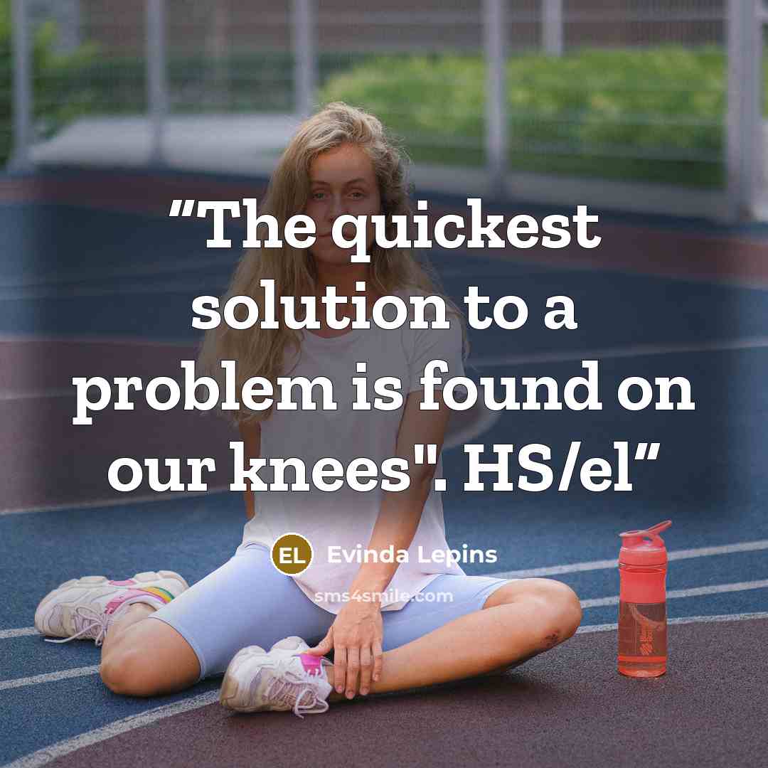 “The quickest solution to a problem is found on our knees". HS/el” quote by Evinda Lepins