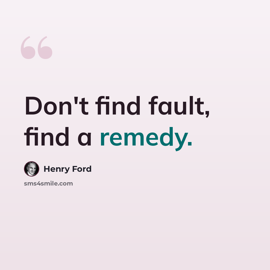 “Don't find fault, find a remedy.” quote by Henry Ford