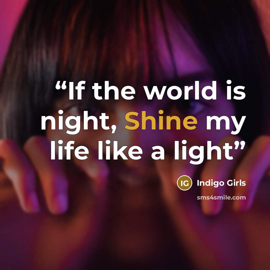 “If the world is night, Shine my life like a light” quote by Indigo Girls