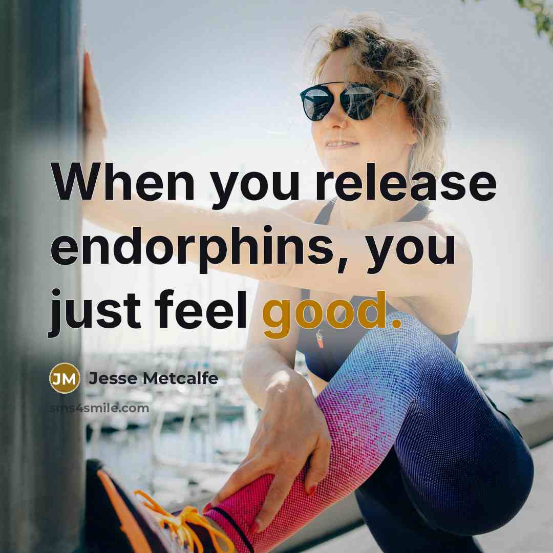 “When you release endorphins, you just feel good.” quote by Jesse Metcalfe