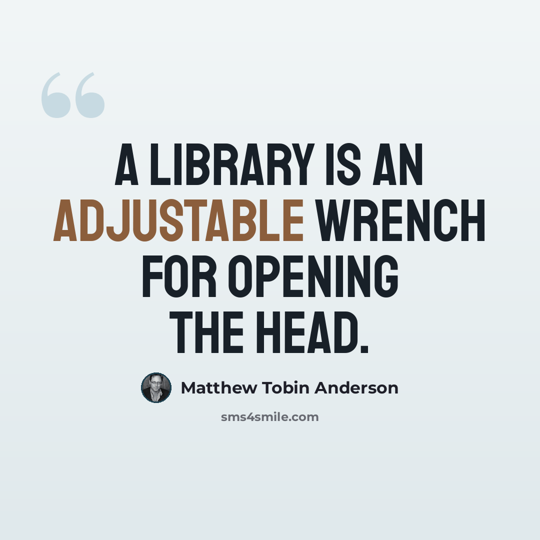 “A library is an adjustable wrench for opening the head.” quote by Matthew Tobin Anderson