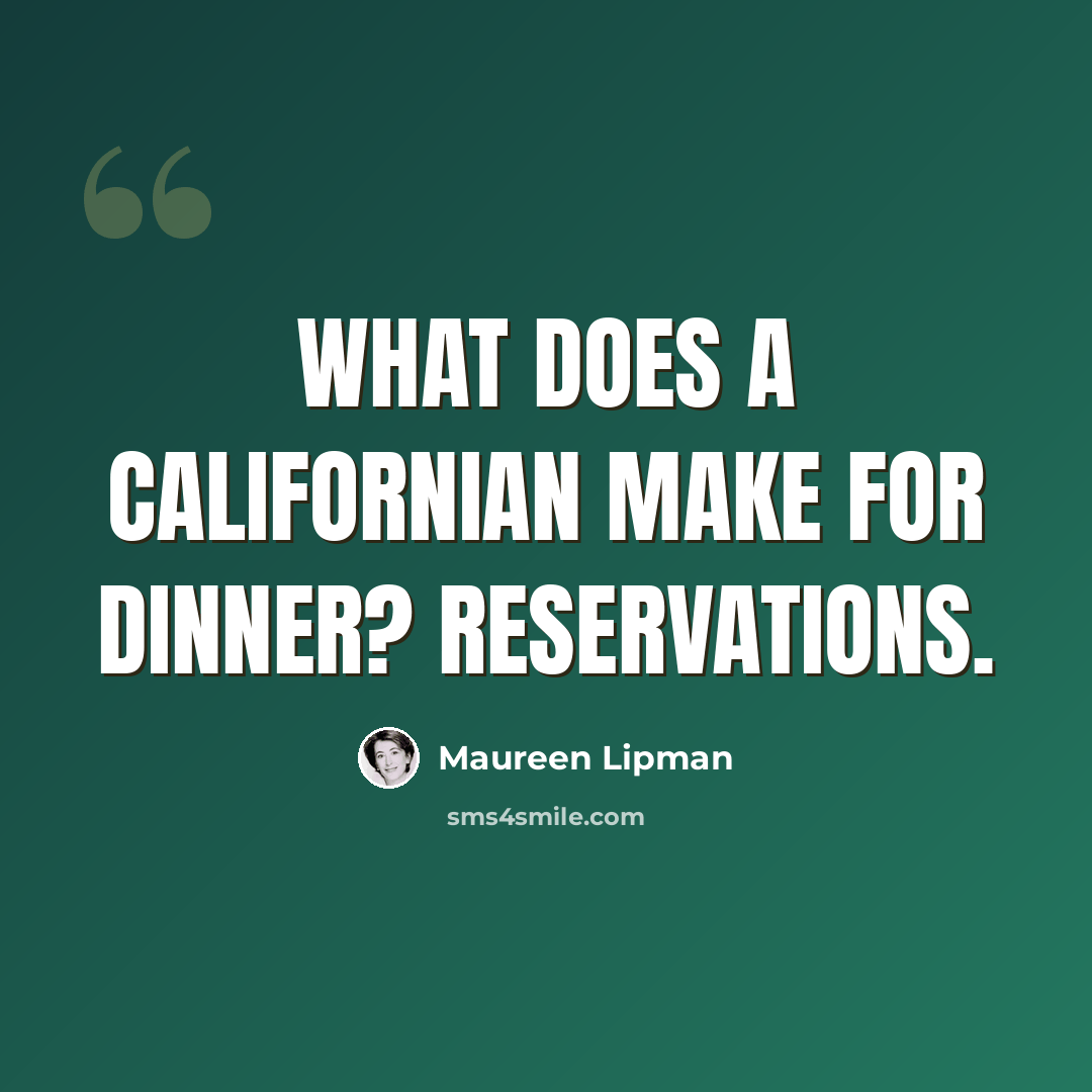 “What does a Californian make for dinner? Reservations.” quote by Maureen Lipman