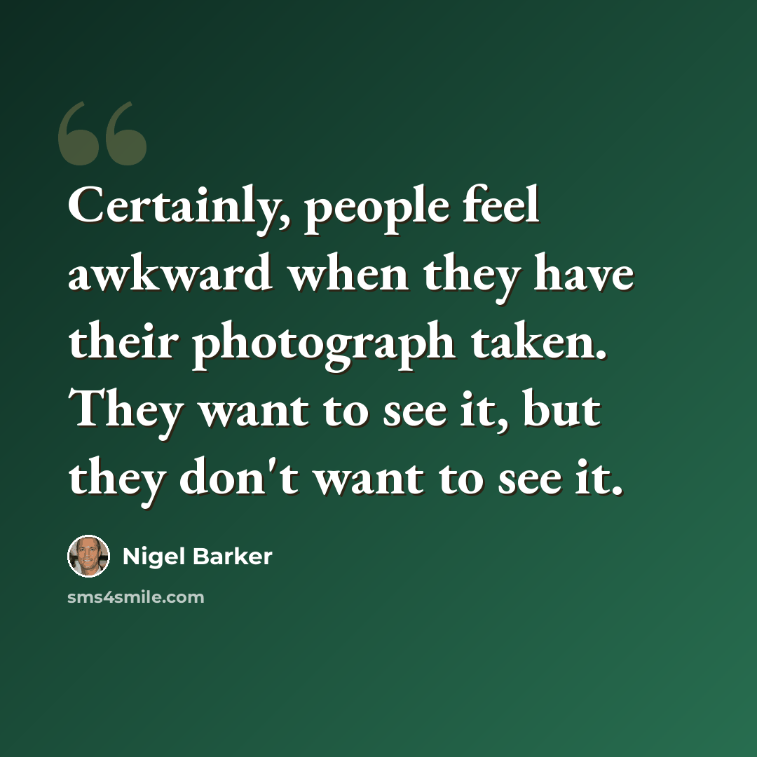 “Certainly, people feel awkward when they have their photograph taken. They want to see it, but they don't want to see it.” quote by Nigel Barker