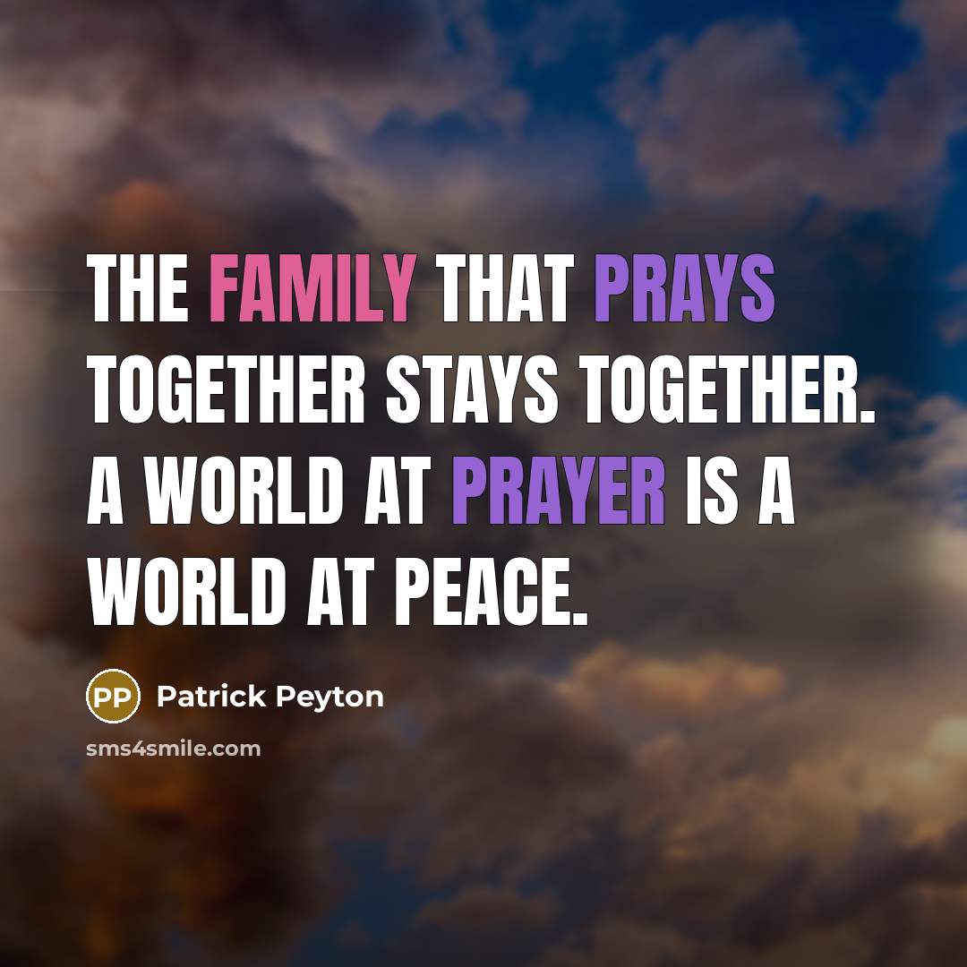 “THE FAMILY THAT PRAYS TOGETHER STAYS TOGETHER. A WORLD AT PRAYER IS A WORLD AT PEACE.” quote by Patrick Peyton