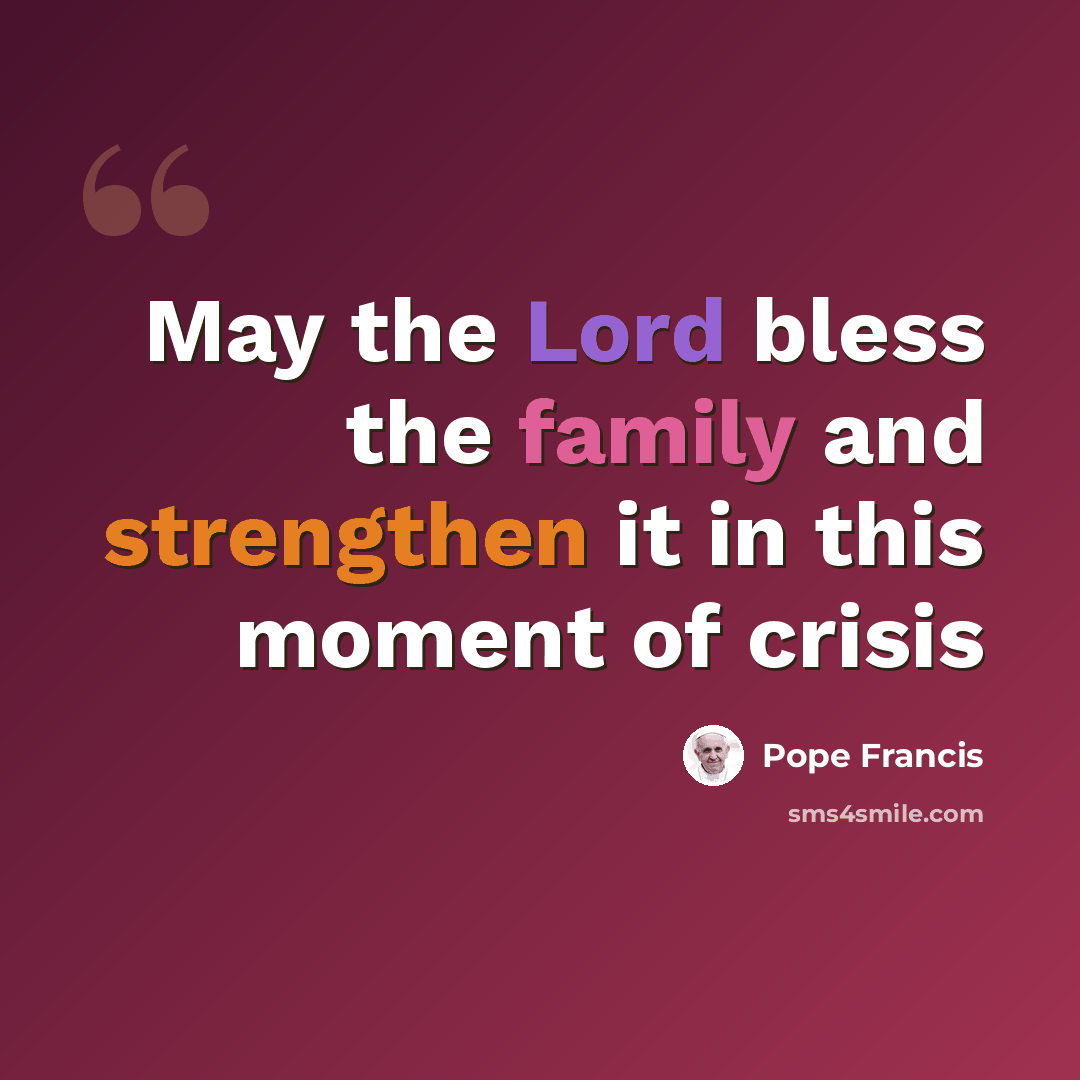 “May the Lord bless the family and strengthen it in this moment of crisis” quote by Pope Francis