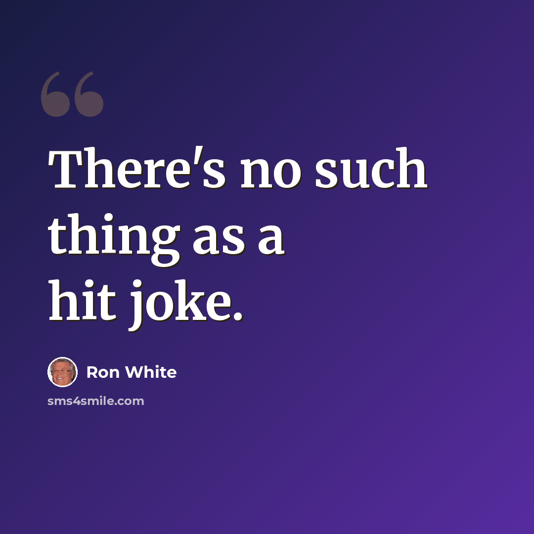 “There's no such thing as a hit joke.” quote by Ron White