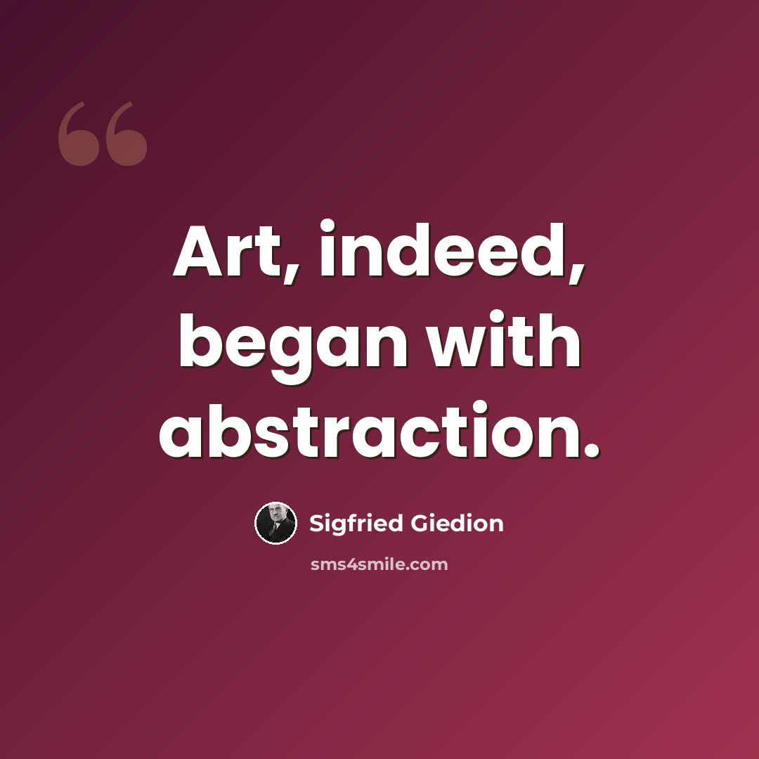 “Art, indeed, began with abstraction.” quote by Sigfried Giedion