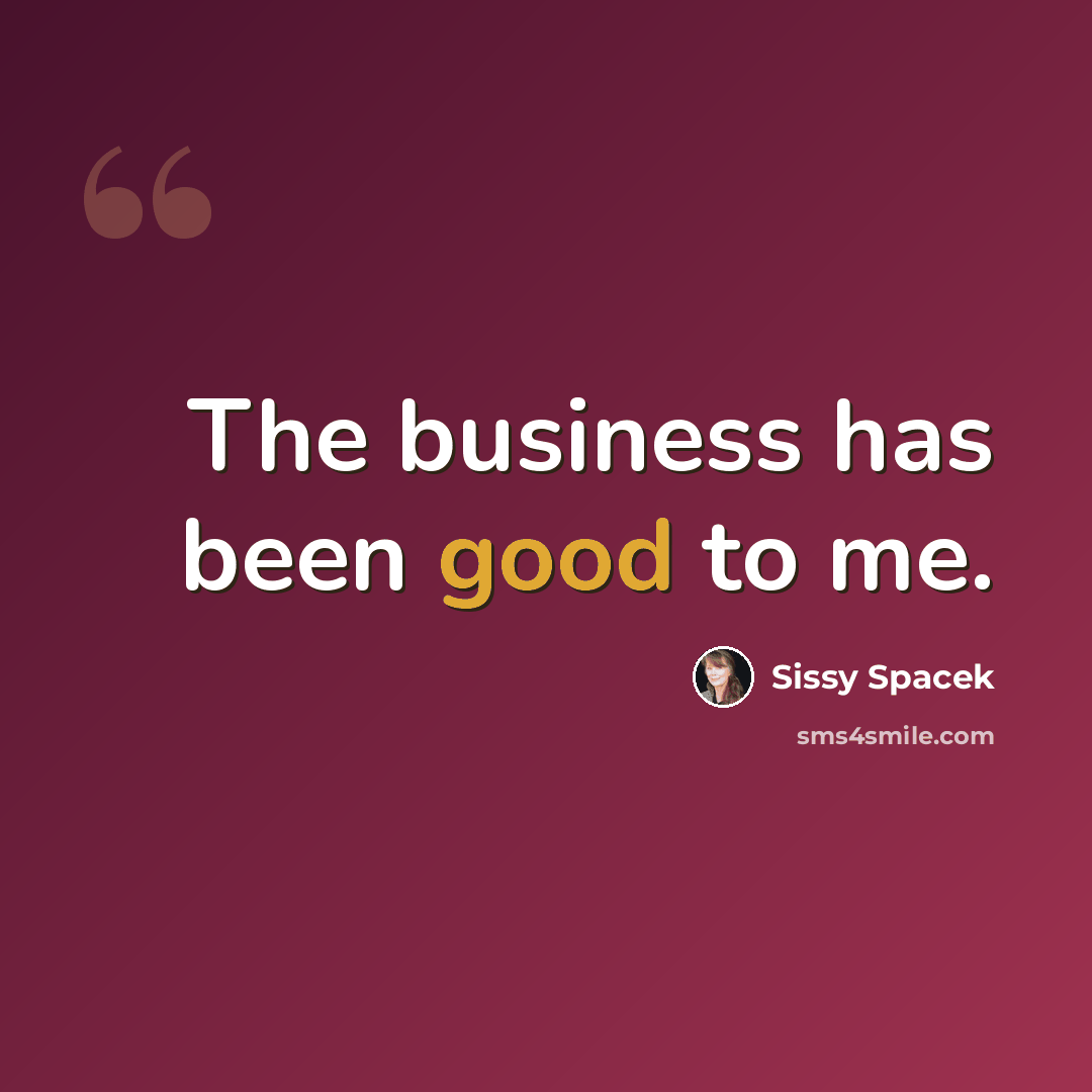 “The business has been good to me.” quote by Sissy Spacek