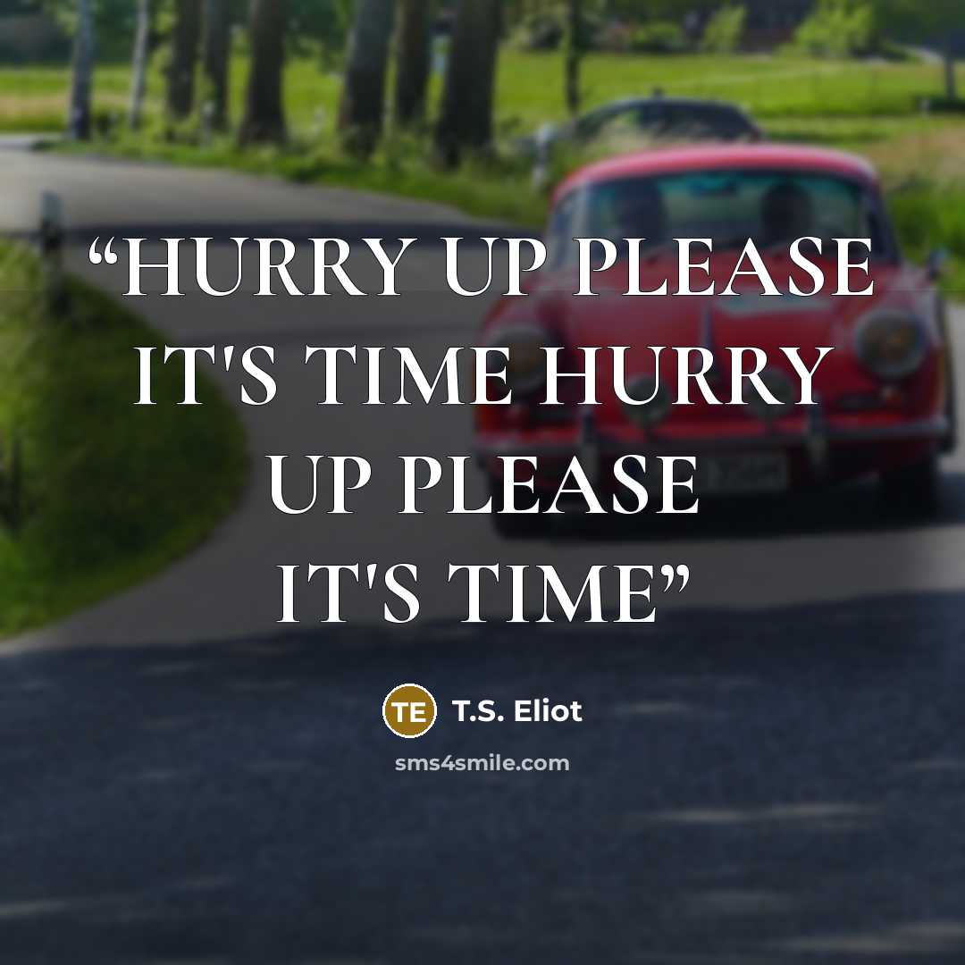 “HURRY UP PLEASE IT'S TIME HURRY UP PLEASE IT'S TIME” quote by T.S. Eliot