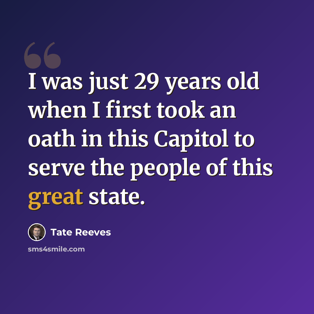 “I was just 29 years old when I first took an oath in this Capitol to serve the people of this great state.” quote by Tate Reeves