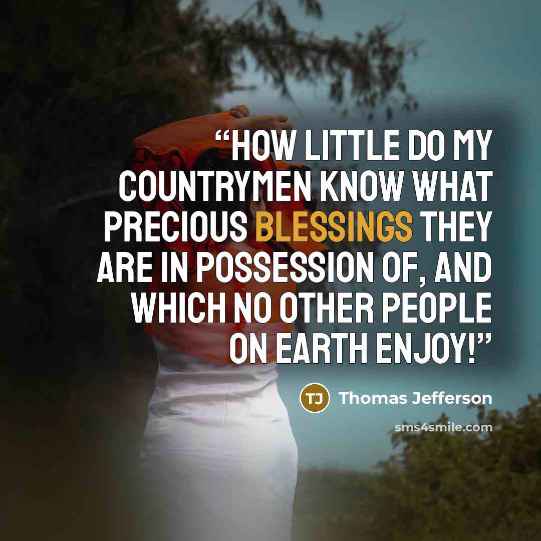 “How little do my countrymen know what precious blessings they are in possession of, and which no other people on earth enjoy!” quote by Thomas Jefferson