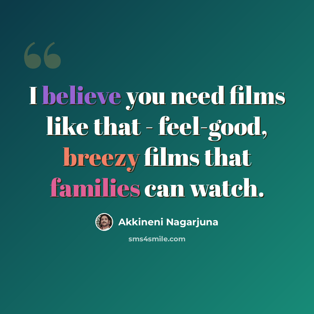 “I believe you need films like that - feel-good, breezy films that families can watch.” quote by Akkineni Nagarjuna