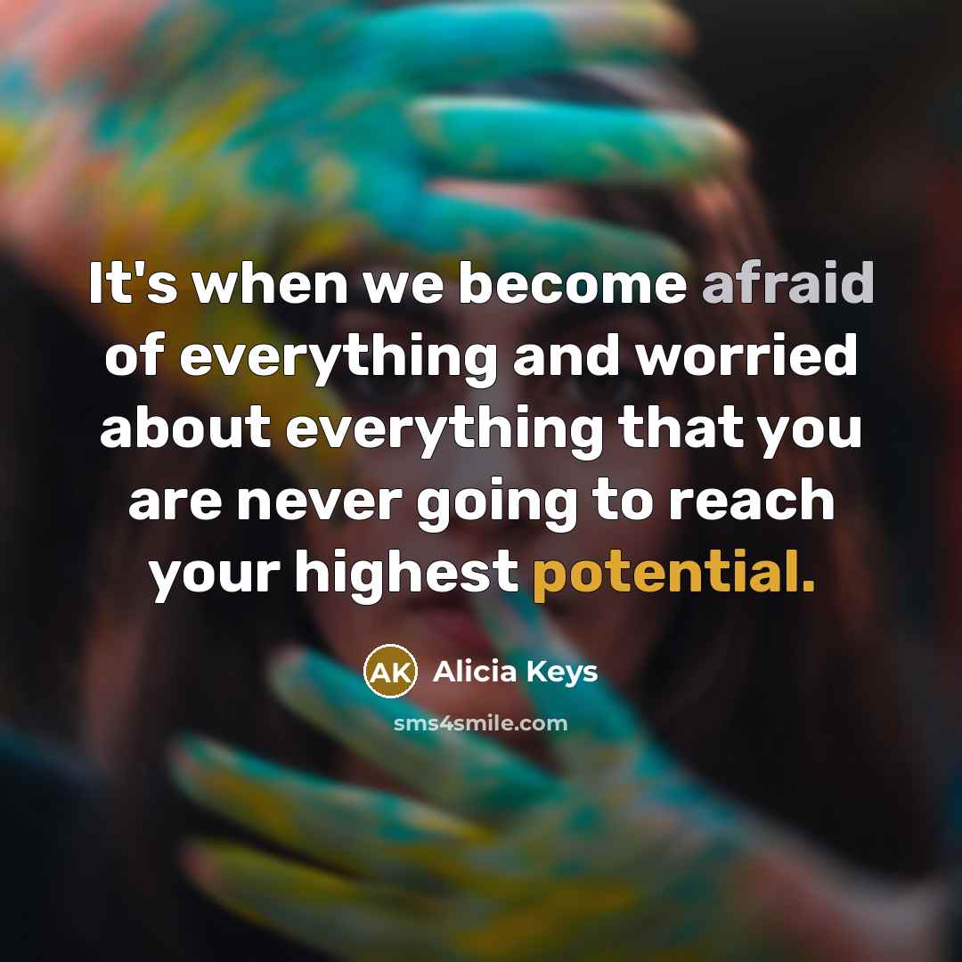 “It's when we become afraid of everything and worried about everything that you are never going to reach your highest potential.” quote by Alicia Keys