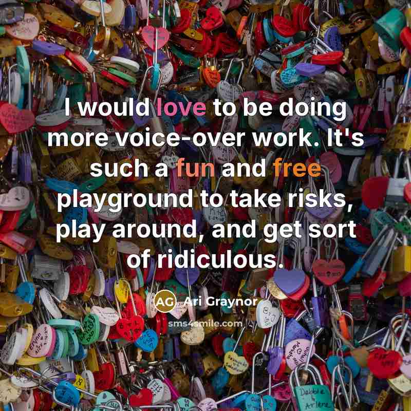 “I would love to be doing more voice-over work. It's such a fun and free playground to take risks, play around, and get sort of ridiculous.” quote by Ari Graynor