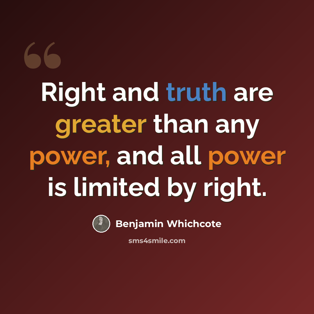 “Right and truth are greater than any power, and all power is limited by right.” quote by Benjamin Whichcote