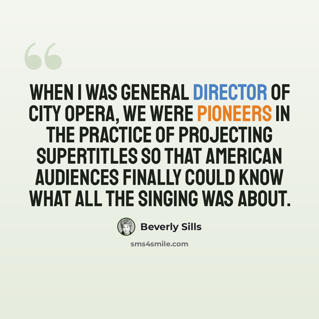 “When I was general director of City Opera, we were pioneers in the practice of projecting supertitles so that American audiences finally could know what all the singing was about.” quote by Beverly Sills
