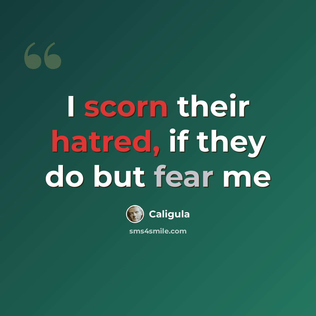 “I scorn their hatred, if they do but fear me” quote by Caligula