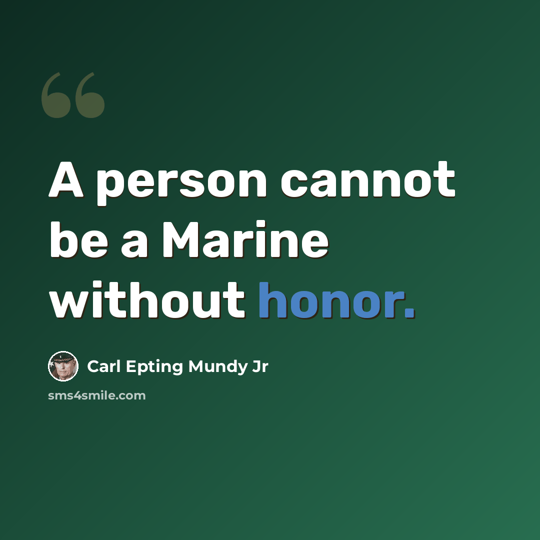 “A person cannot be a Marine without honor.” quote by Carl Epting Mundy Jr