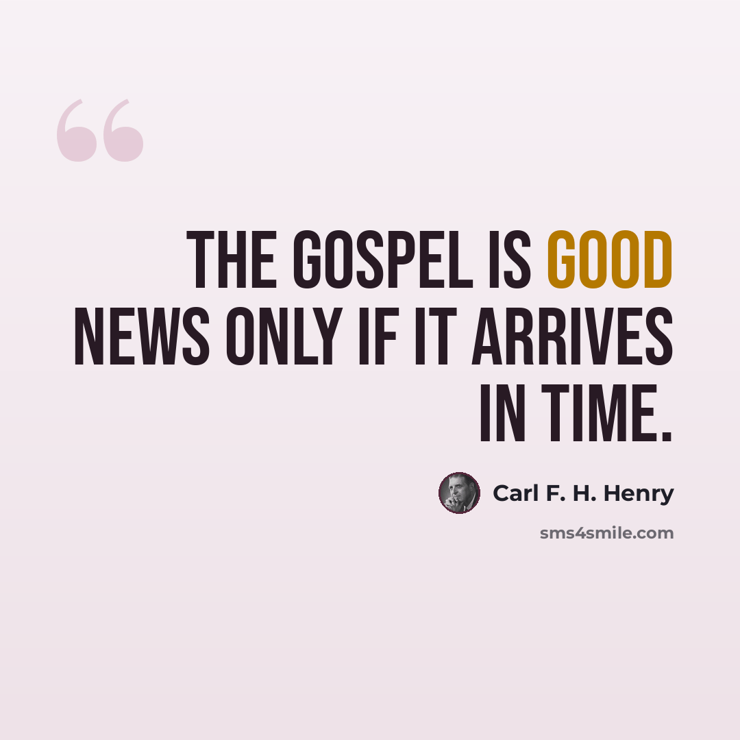 “The gospel is good news only if it arrives in time.” quote by Carl F. H. Henry