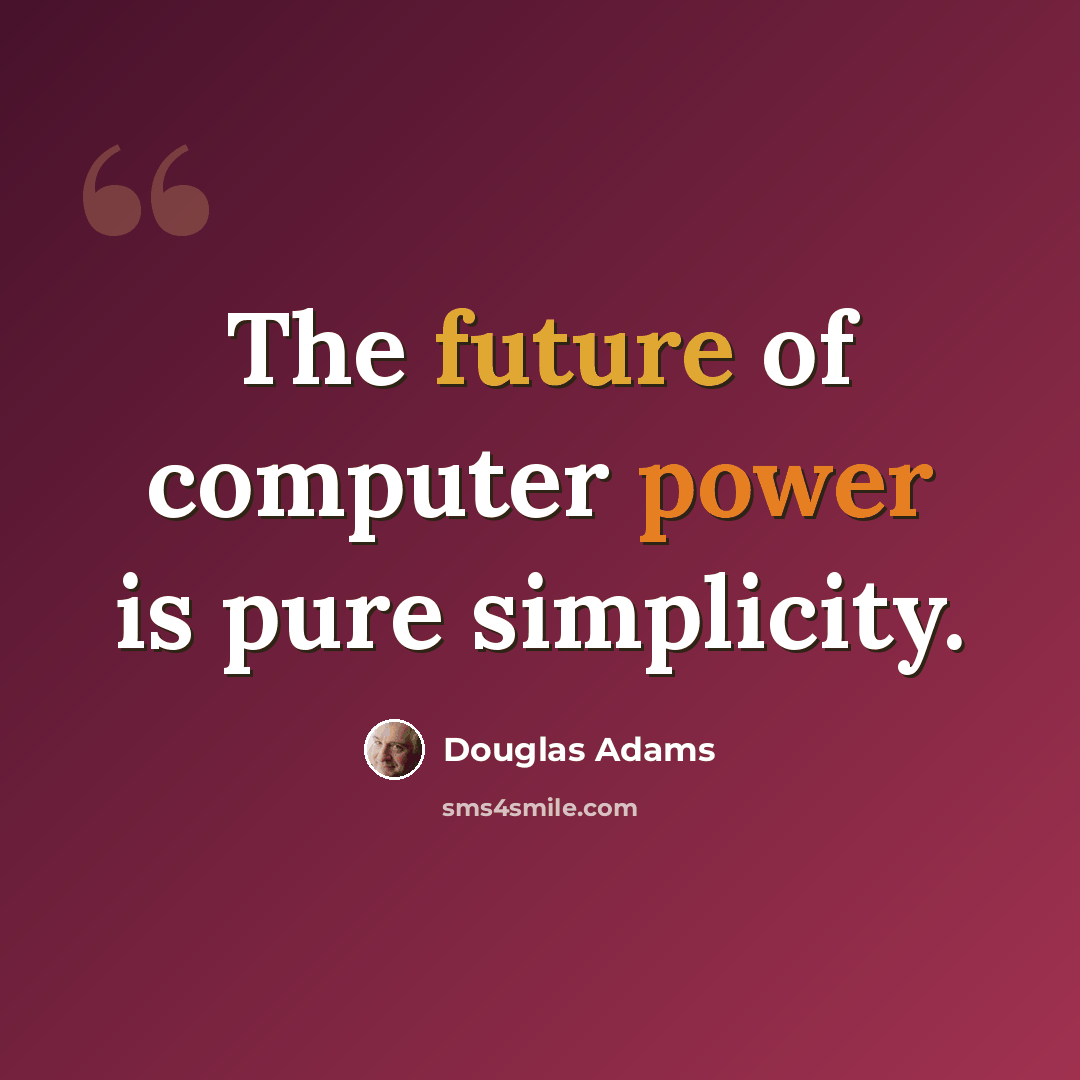 “The future of computer power is pure simplicity.” quote by Douglas Adams