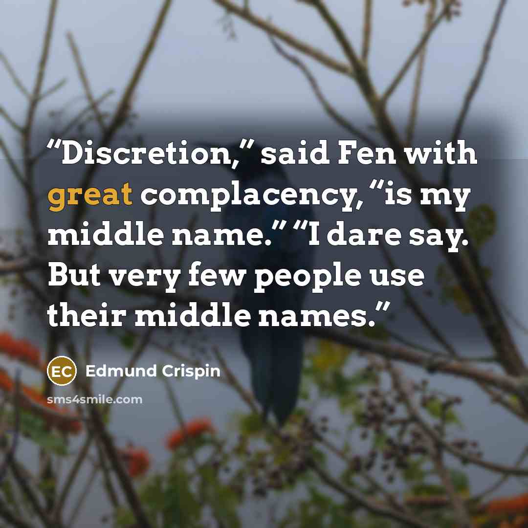 “Discretion,” said Fen with great complacency, “is my middle name.” “I dare say. But very few people use their middle names.” quote by Edmund Crispin