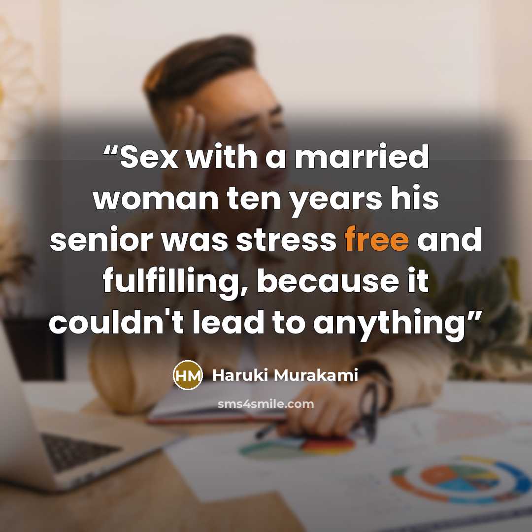 “Sex with a married woman ten years his senior was stress free and fulfilling, because it couldn't lead to anything” quote by Haruki Murakami