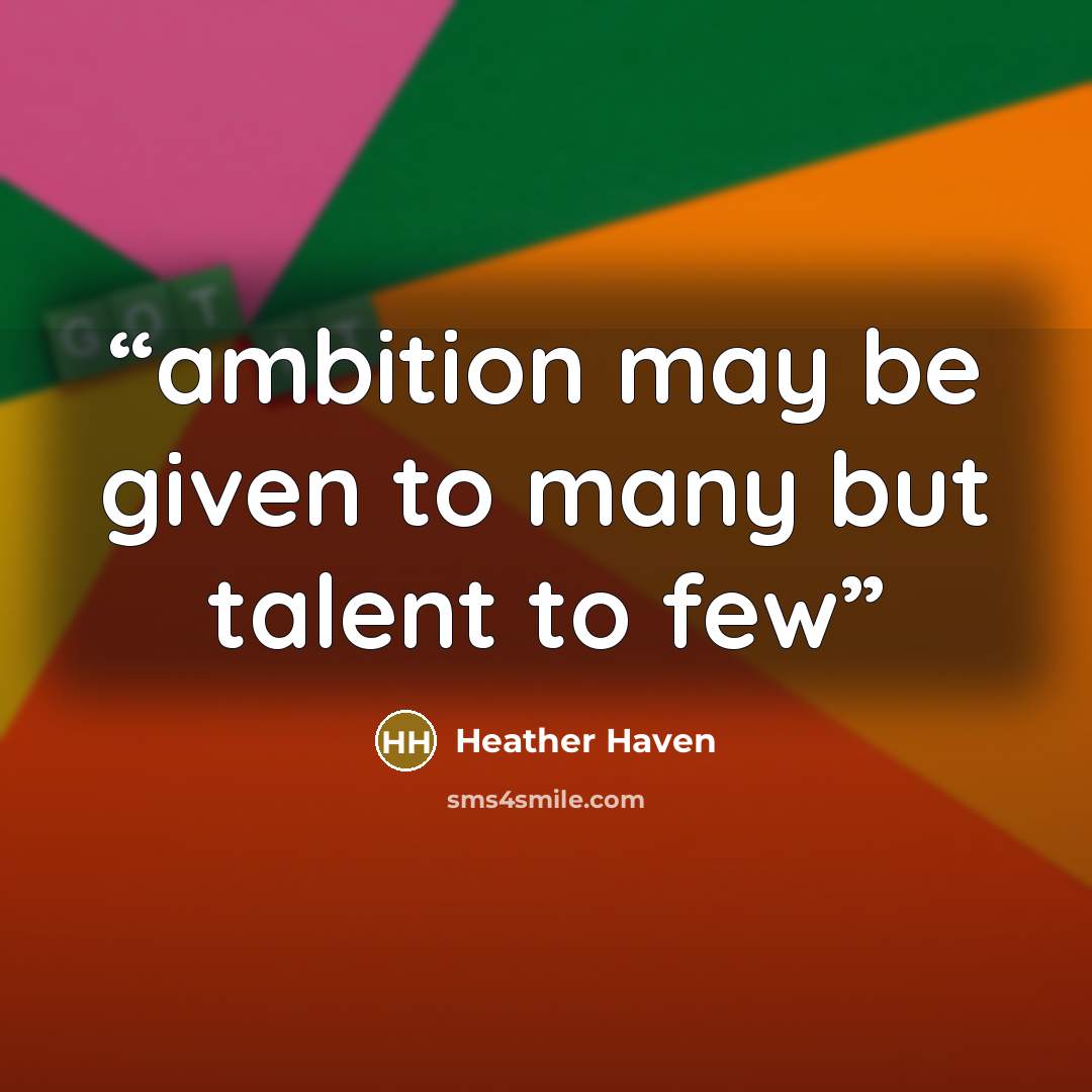 “ambition may be given to many but talent to few” quote by Heather Haven