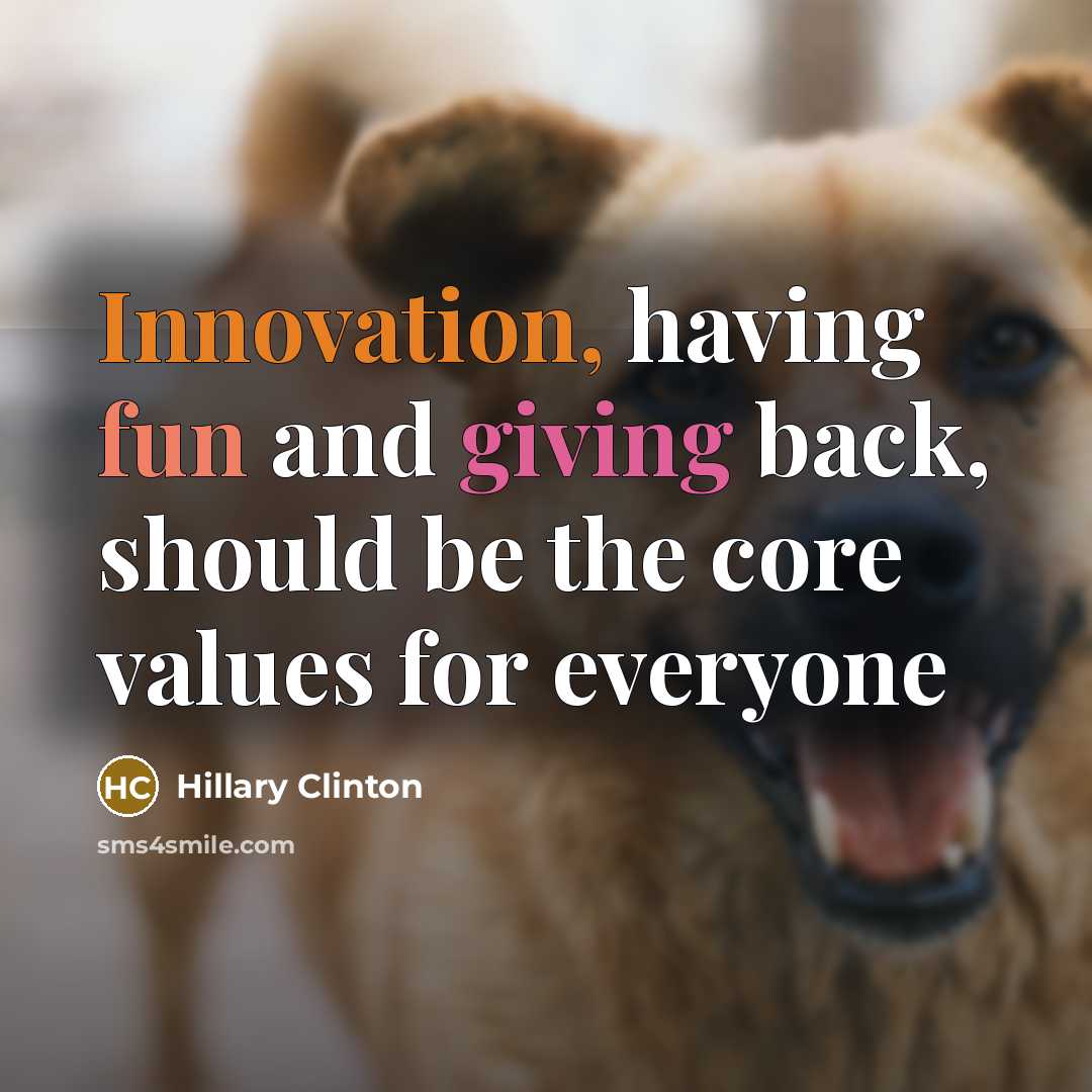 “Innovation, having fun and giving back, should be the core values for everyone” quote by Hillary Clinton