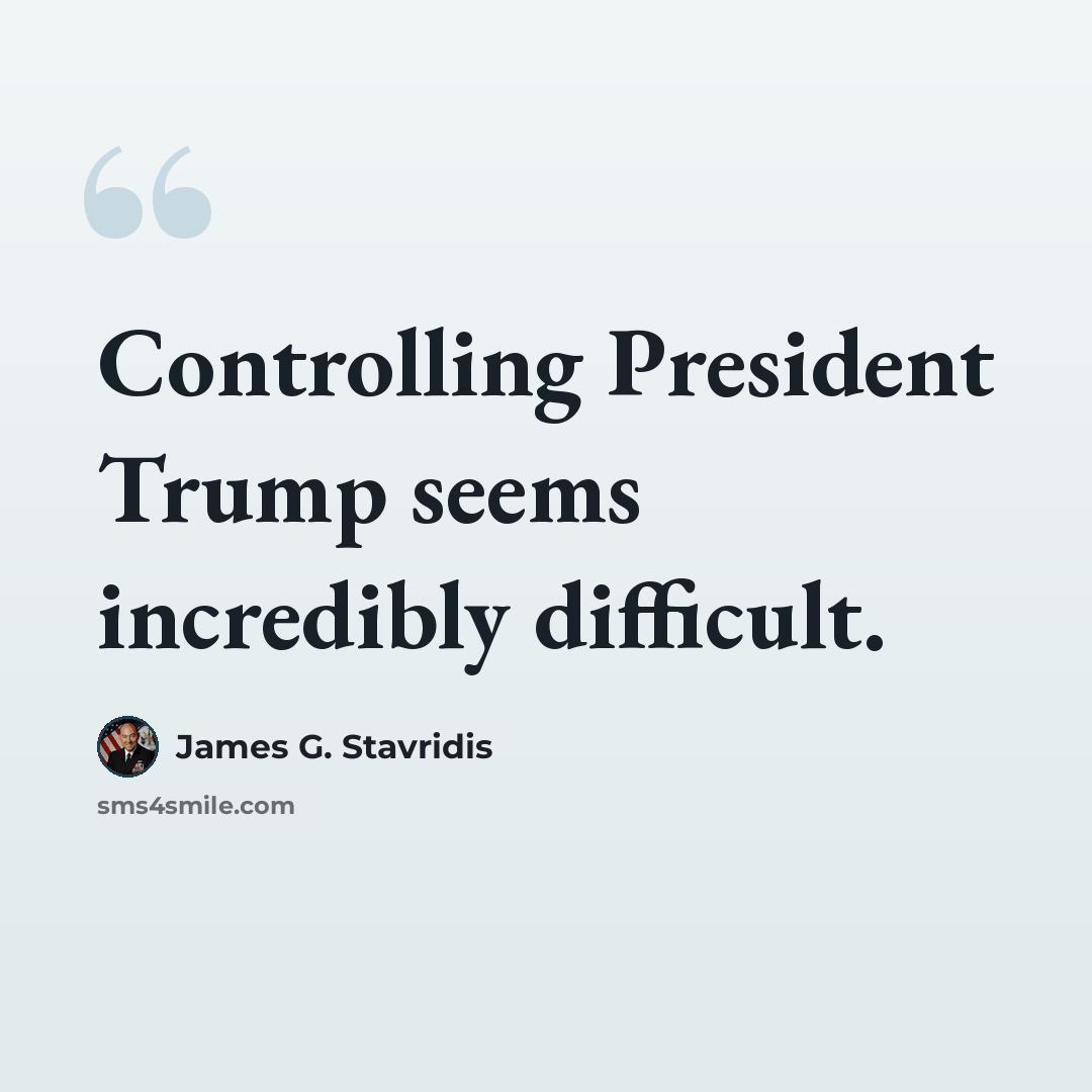 “Controlling President Trump seems incredibly difficult.” quote by James G. Stavridis