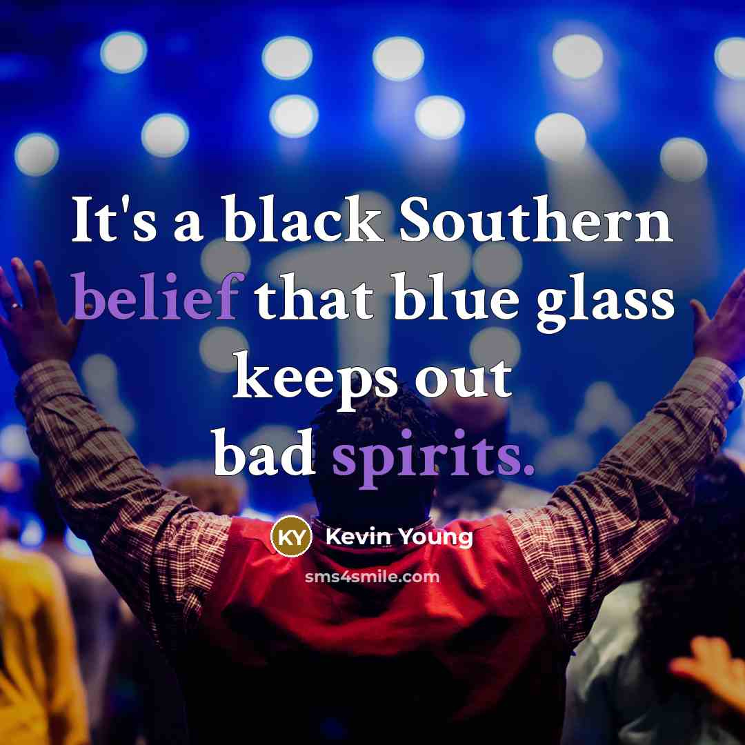 “It's a black Southern belief that blue glass keeps out bad spirits.” quote by Kevin Young