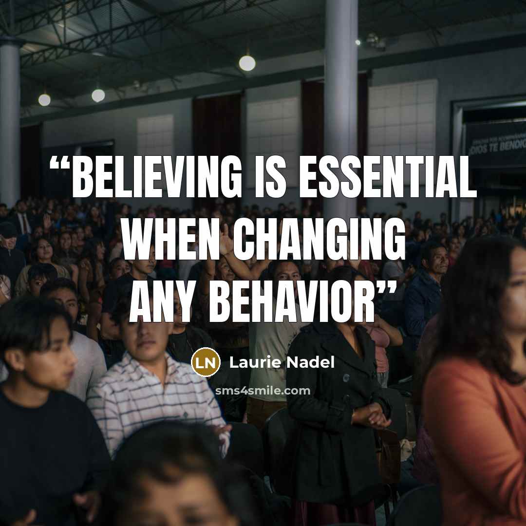 “Believing is essential when changing any behavior” quote by Laurie Nadel