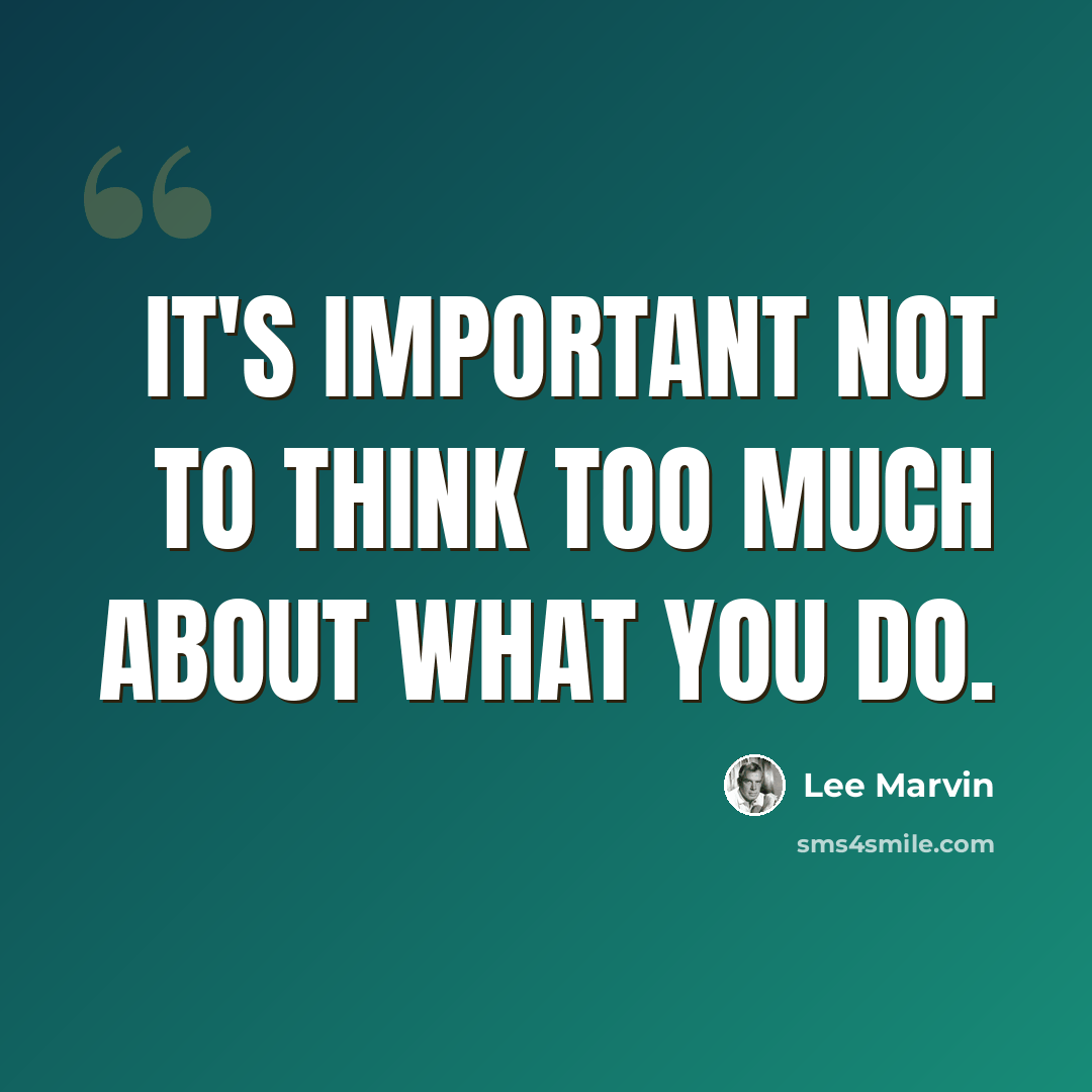 “It's important not to think too much about what you do.” quote by Lee Marvin