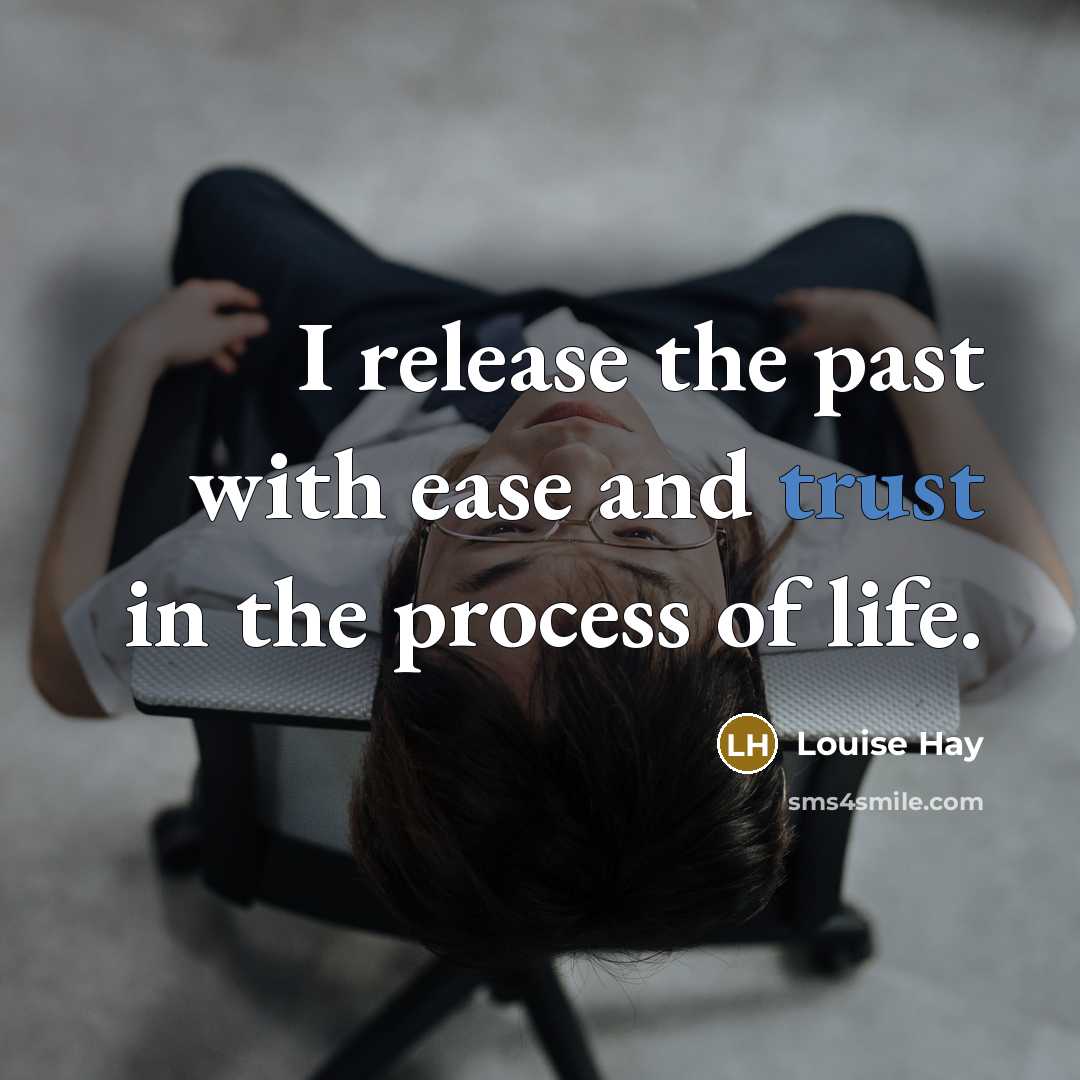 “I release the past with ease and trust in the process of life.” quote by Louise Hay