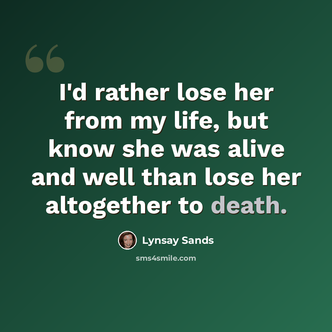 “I'd rather lose her from my life, but know she was alive and well than lose her altogether to death.” quote by Lynsay Sands