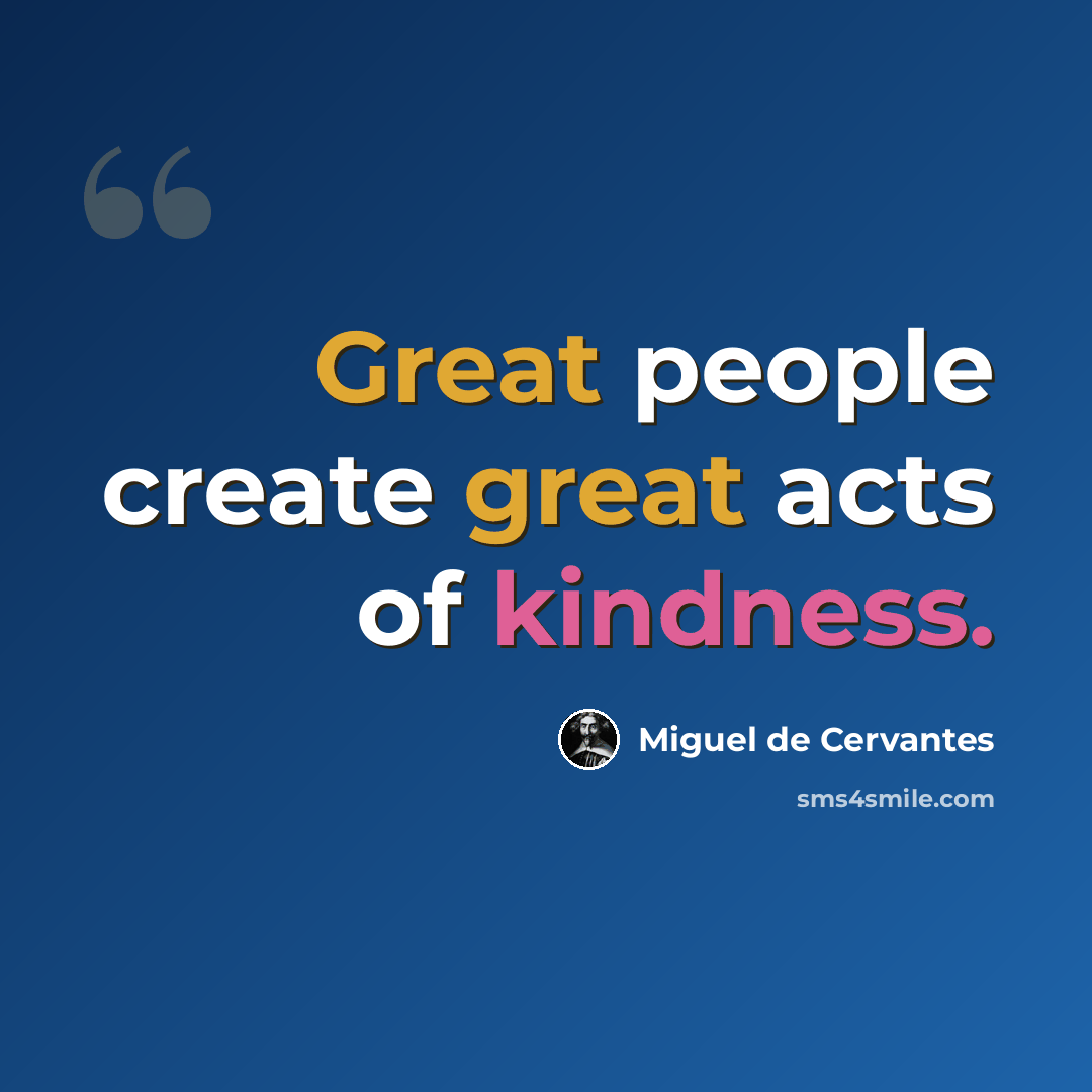 “Great people create great acts of kindness.” quote by Miguel de Cervantes