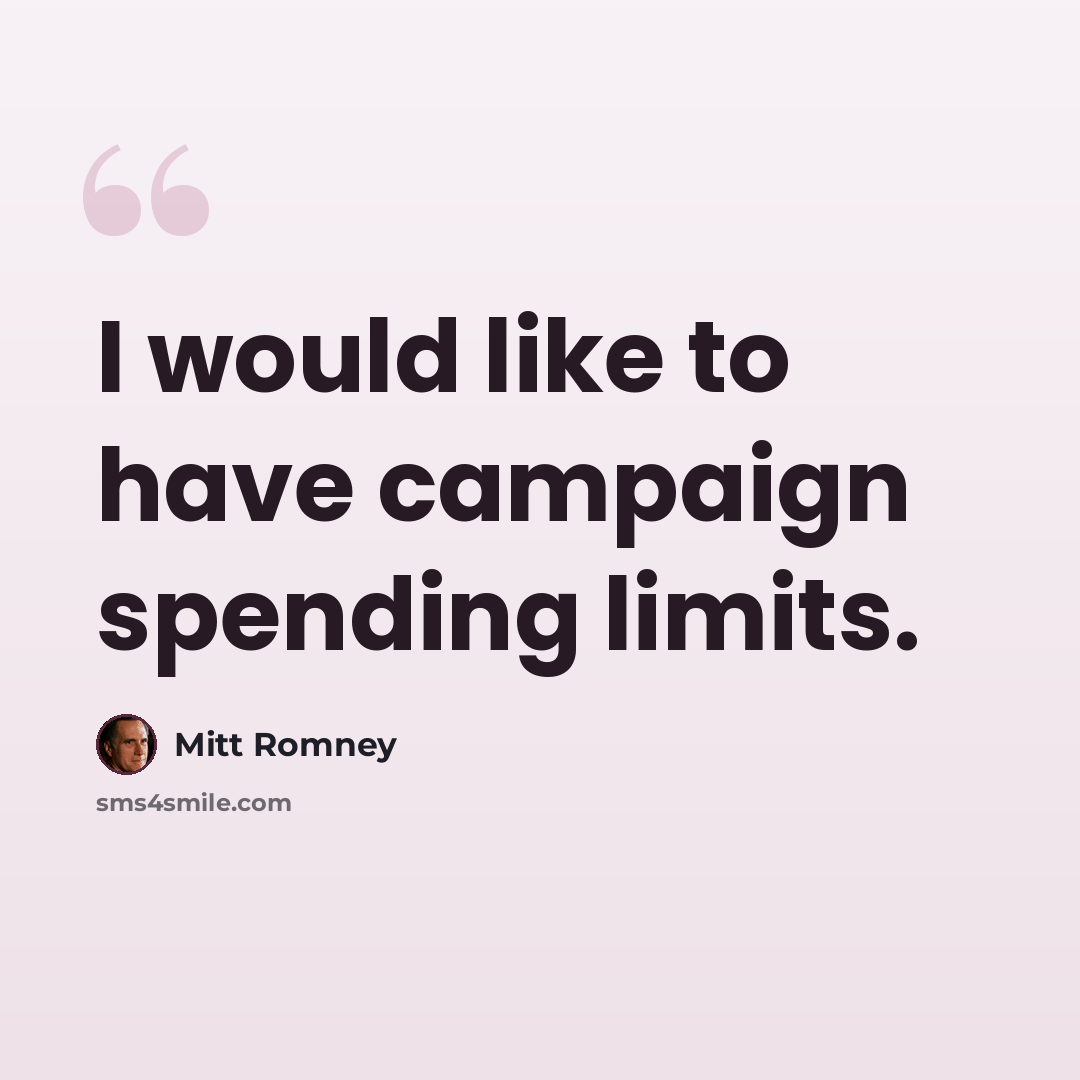 “I would like to have campaign spending limits.” quote by Mitt Romney