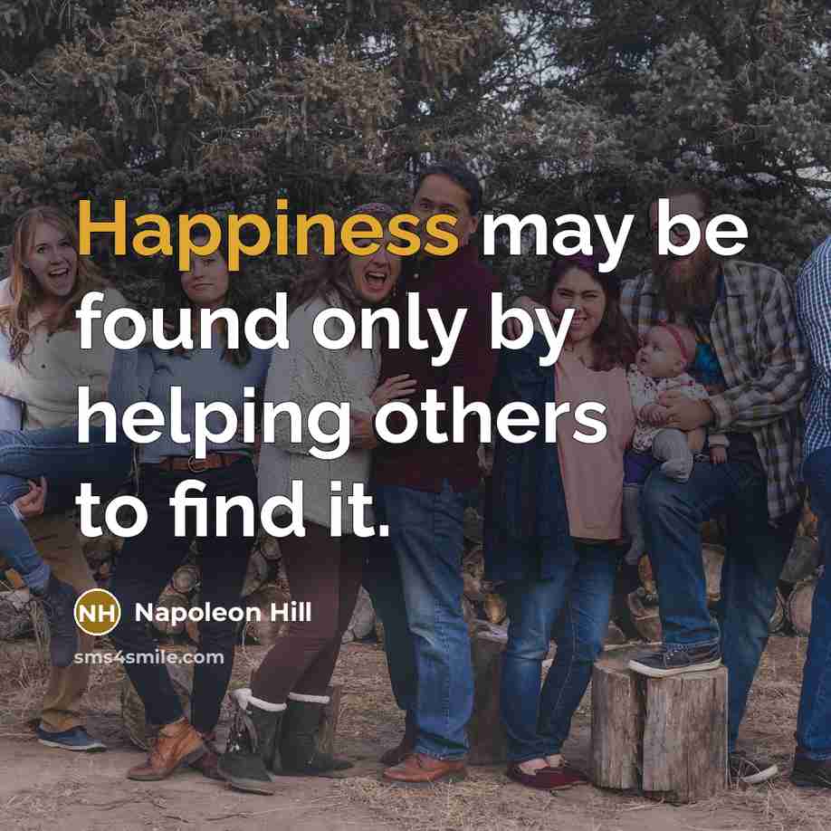 “Happiness may be found only by helping others to find it.” quote by Napoleon Hill
