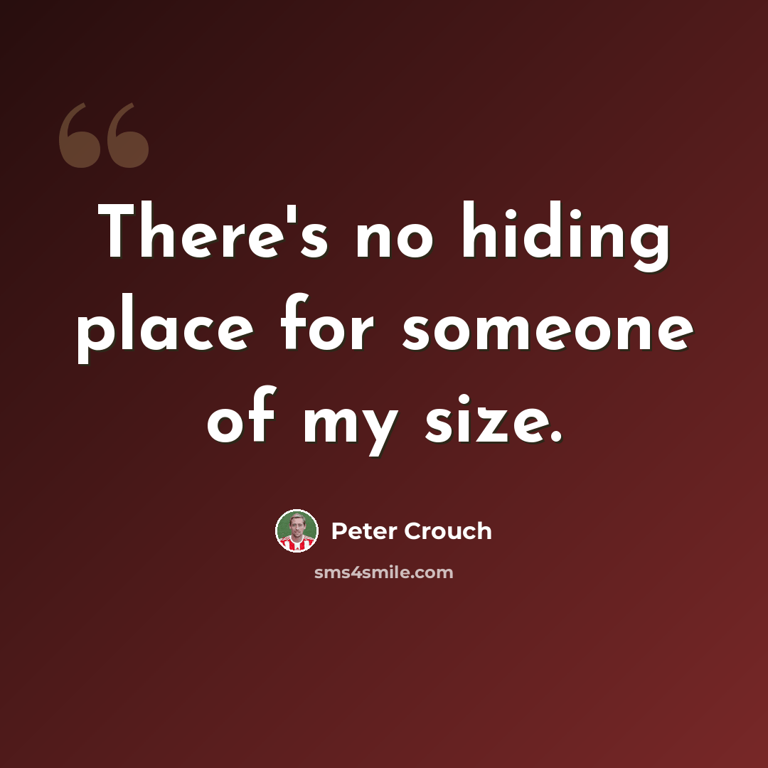 “There's no hiding place for someone of my size.” quote by Peter Crouch