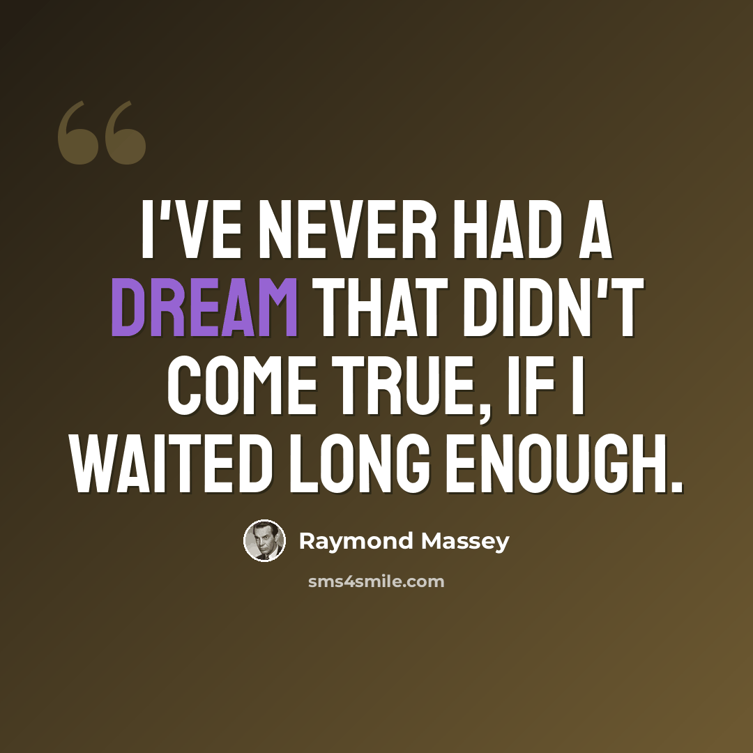 “I've never had a dream that didn't come true, if I waited long enough.” quote by Raymond Massey