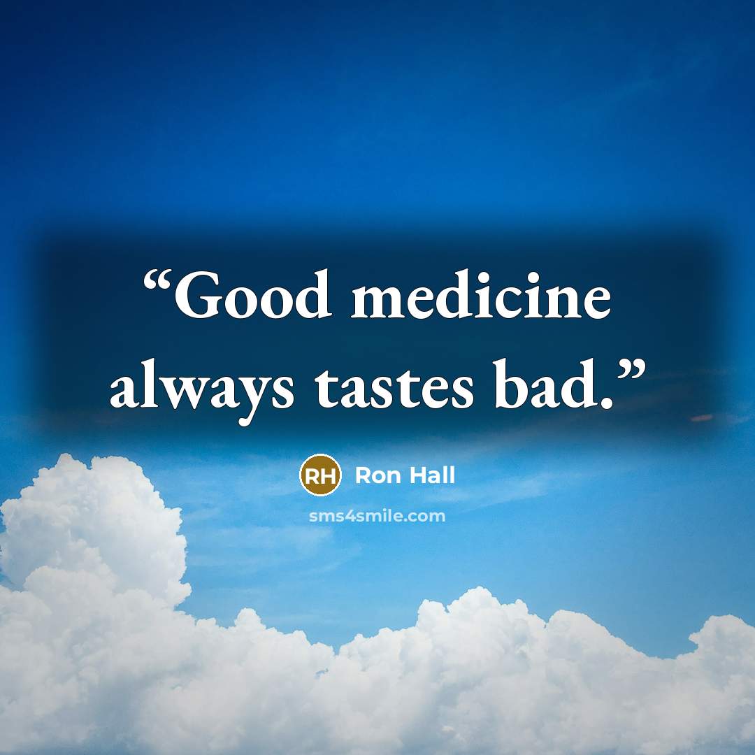 “Good medicine always tastes bad.” quote by Ron Hall