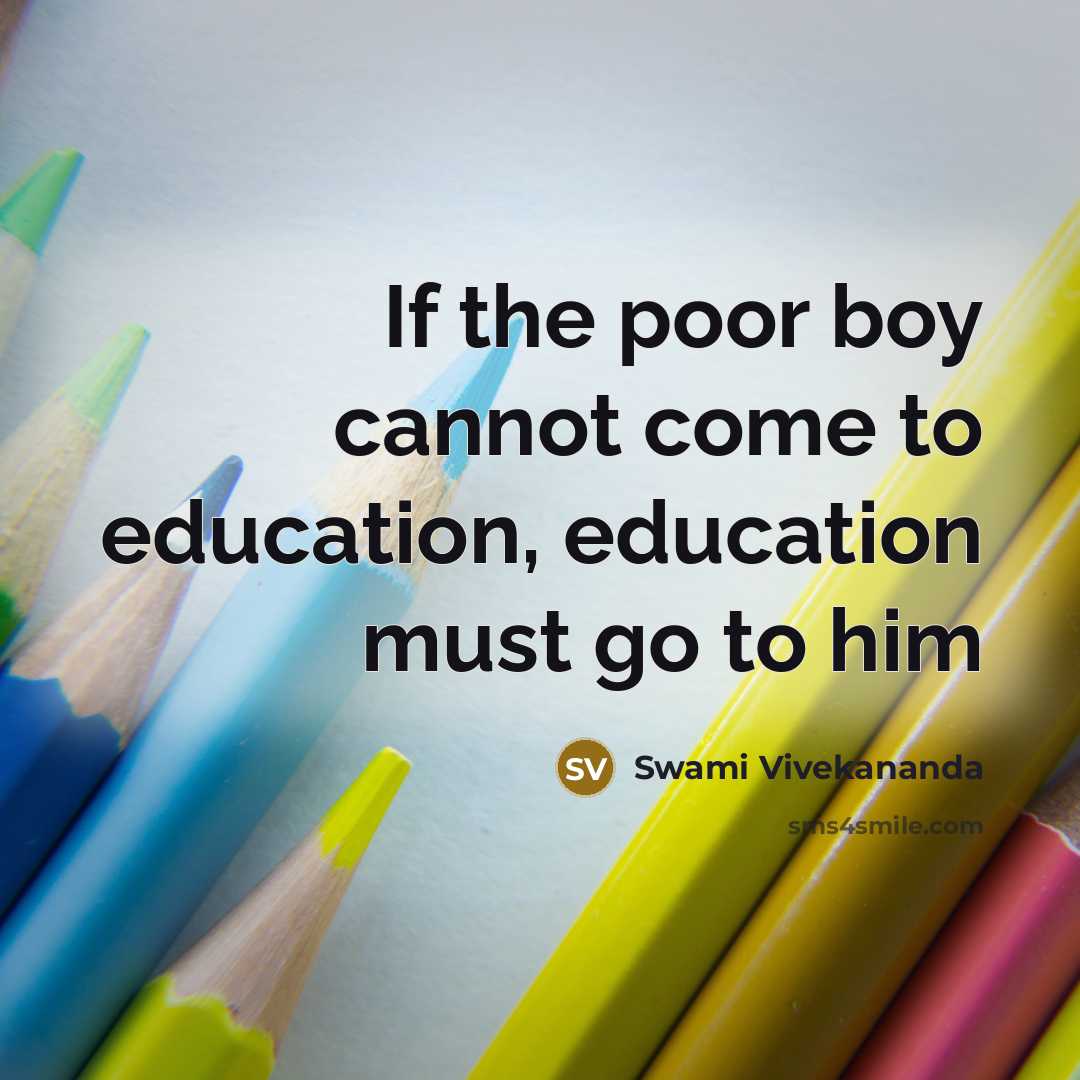 “If the poor boy cannot come to education, education must go to him” quote by Swami Vivekananda