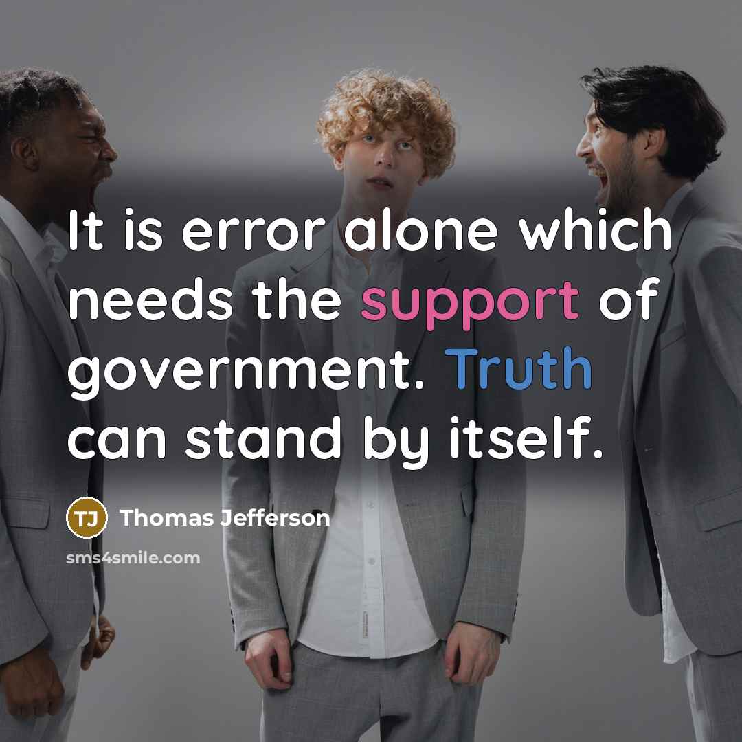“It is error alone which needs the support of government. Truth can stand by itself.” quote by Thomas Jefferson