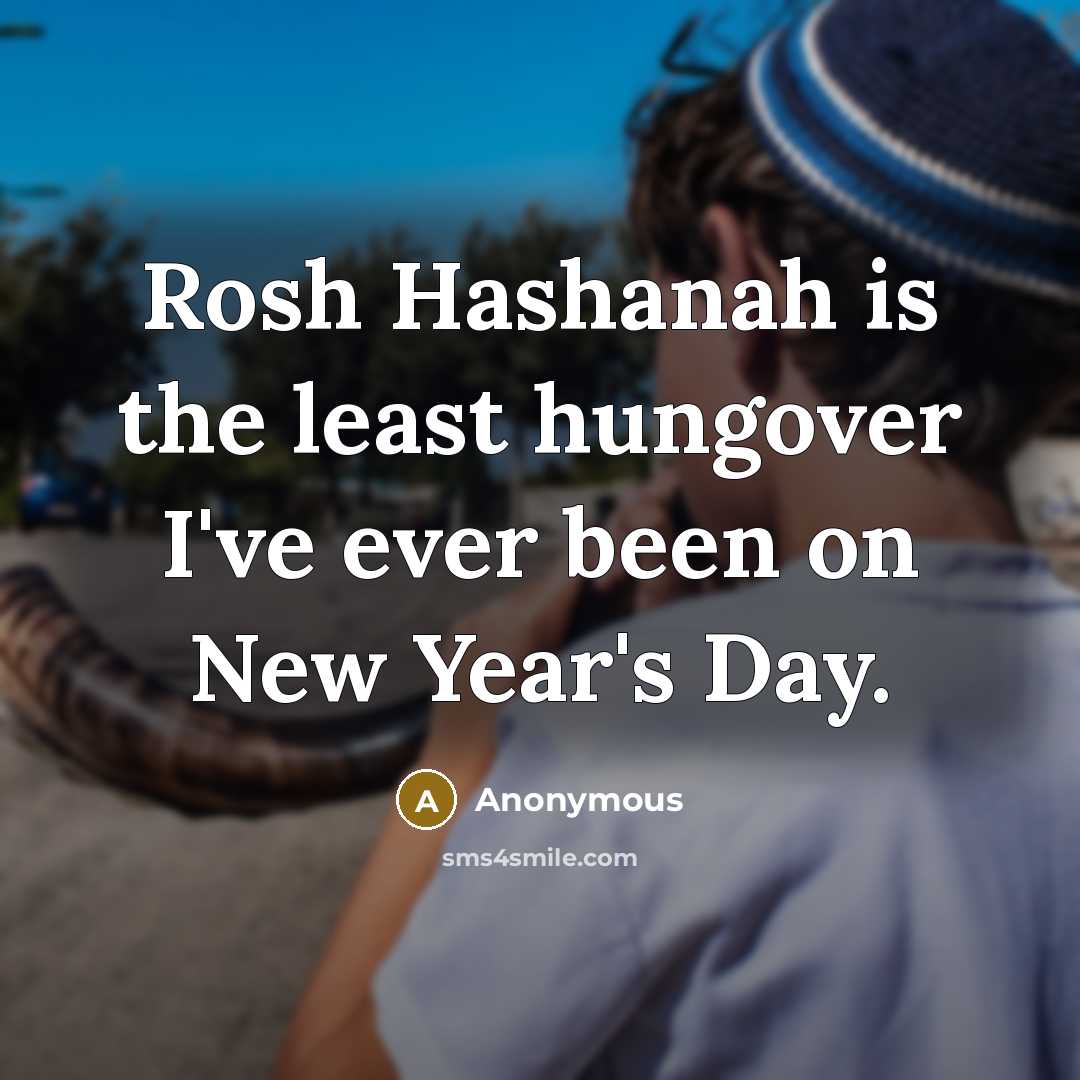 “Rosh Hashanah is the least hungover I've ever been on New Year's Day.” quote by Anonymous